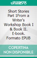 Short Stories Part 1From a Writer's Workshop Book I & Book II. E-book. Formato EPUB ebook