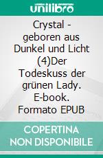 Crystal - geboren aus Dunkel und Licht (4)Der Todeskuss der grünen Lady. E-book. Formato EPUB ebook