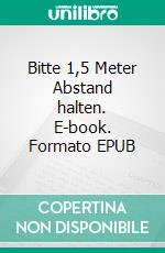 Bitte 1,5 Meter Abstand halten. E-book. Formato EPUB ebook