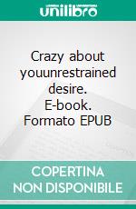 Crazy about youunrestrained desire. E-book. Formato EPUB ebook di Hartmut Hoffmann