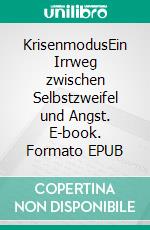 KrisenmodusEin Irrweg zwischen Selbstzweifel und Angst. E-book. Formato EPUB ebook di Michael Riedel