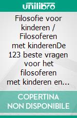 Filosofie voor kinderen / Filosoferen met kinderenDe 123 beste vragen voor het filosoferen met kinderen en tieners. Met veel foto's om samen over na te denken. E-book. Formato EPUB ebook