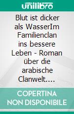 Blut ist dicker als WasserIm Familienclan ins bessere Leben - Roman über die arabische Clanwelt. E-book. Formato EPUB ebook di Volker Himmelseher