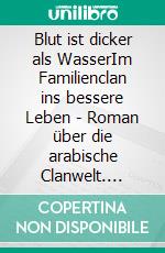 Blut ist dicker als WasserIm Familienclan ins bessere Leben - Roman über die arabische Clanwelt. E-book. Formato EPUB ebook