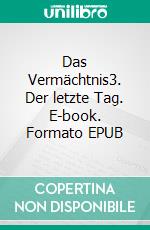Das Vermächtnis3. Der letzte Tag. E-book. Formato EPUB ebook