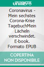 Coronavirus - Mein sechstes Corona-Krise TagebuchMein Lächeln verschwindet. E-book. Formato EPUB ebook