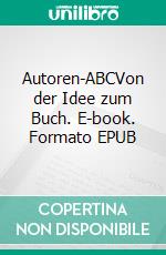 Autoren-ABCVon der Idee zum Buch. E-book. Formato EPUB