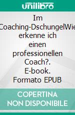 Im Coaching-DschungelWie erkenne ich einen professionellen Coach?. E-book. Formato EPUB ebook