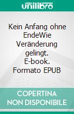 Kein Anfang ohne EndeWie Veränderung gelingt. E-book. Formato EPUB ebook