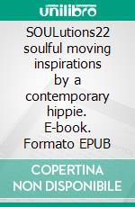 SOULutions22 soulful moving inspirations by a contemporary hippie. E-book. Formato EPUB ebook