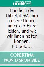 Hunde in der HitzefalleWarum unsere Hunde unter der Hitze leiden, und wie wir ihnen helfen können. E-book. Formato EPUB ebook