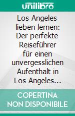Los Angeles lieben lernen: Der perfekte Reiseführer für einen unvergesslichen Aufenthalt in Los Angeles inkl. Insider-Tipps, Tipps zum Geldsparen und Packliste. E-book. Formato EPUB ebook