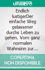 Endlich lustigerDer einfache Weg gelassener durchs Leben zu gehen. Vom ganz normalen Wahnsinn zur magischen Lust am Leben. E-book. Formato EPUB ebook