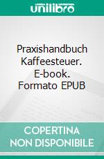 Praxishandbuch Kaffeesteuer. E-book. Formato EPUB ebook