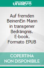 Auf fremden BeinenEin Mann in transgener Bedrängnis. E-book. Formato EPUB ebook di Conrad de Buer