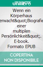 Wenn ein Körperhaus erwacht&quot;Biografie einer multiplen Persönlichkeit&quot;. E-book. Formato EPUB ebook