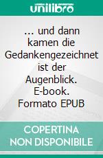 ... und dann kamen die Gedankengezeichnet ist der Augenblick. E-book. Formato EPUB