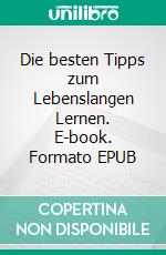 Die besten Tipps zum Lebenslangen Lernen. E-book. Formato EPUB ebook