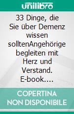 33 Dinge, die Sie über Demenz wissen solltenAngehörige begleiten mit Herz und Verstand. E-book. Formato EPUB ebook di Charlotte Stuhlmann