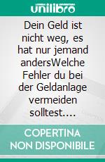 Dein Geld ist nicht weg, es hat nur jemand andersWelche Fehler du bei der Geldanlage vermeiden solltest. E-book. Formato EPUB ebook di Miss MoneyManagement