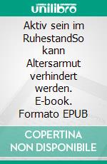 Aktiv sein im RuhestandSo kann Altersarmut verhindert werden. E-book. Formato EPUB ebook