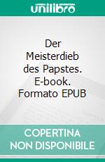 Der Meisterdieb des Papstes. E-book. Formato EPUB ebook di Edgar Brändli