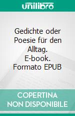 Gedichte oder Poesie für den Alltag. E-book. Formato EPUB ebook