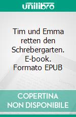 Tim und Emma retten den Schrebergarten. E-book. Formato EPUB ebook