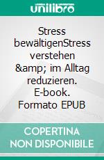 Stress bewältigenStress verstehen &amp; im Alltag reduzieren. E-book. Formato EPUB ebook