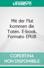 Mit der Flut kommen die Toten. E-book. Formato EPUB ebook