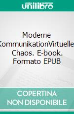 Moderne KommunikationVirtuelles Chaos. E-book. Formato EPUB ebook di Nicole Diercks