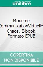 Moderne KommunikationVirtuelles Chaos. E-book. Formato EPUB ebook