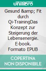 Gesund &amp; Fit durch Qi-TrainingDas Konzept zur Steigerung der Lebensenergie. E-book. Formato EPUB ebook