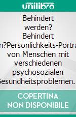 Behindert werden? Behindert sein?Persönlichkeits-Portraits von Menschen mit verschiedenen psychosozialen Gesundheitsproblemen - historisch sowie aktuell Lebende. E-book. Formato EPUB ebook di Heike Oldenburg