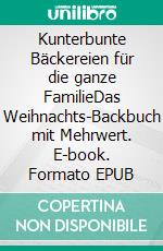 Kunterbunte Bäckereien für die ganze FamilieDas Weihnachts-Backbuch mit Mehrwert. E-book. Formato EPUB ebook