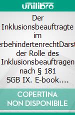 Der Inklusionsbeauftragte im SchwerbehindertenrechtDarstellung der Rolle des Inklusionsbeauftragen nach § 181 SGB IX. E-book. Formato EPUB ebook