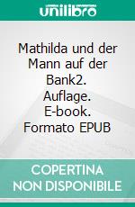 Mathilda und der Mann auf der Bank2. Auflage. E-book. Formato EPUB ebook