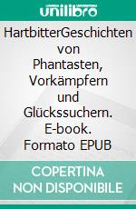 HartbitterGeschichten von Phantasten, Vorkämpfern und Glückssuchern. E-book. Formato EPUB ebook