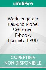 Werkzeuge der Bau-und Möbel Schreiner. E-book. Formato EPUB ebook di Kurt Günter Heid