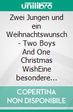 Zwei Jungen und ein Weihnachtswunsch  -  Two Boys And One Christmas WishEine besondere Freundschaft um 1900 mit des Weihnachtsmanns Segen  -  A Special Friendship Around 1900 Blessed By Santa Claus. E-book. Formato EPUB