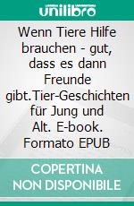 Wenn Tiere Hilfe brauchen - gut, dass es dann Freunde gibt.Tier-Geschichten für Jung und Alt. E-book. Formato EPUB ebook