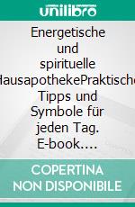 Energetische und spirituelle HausapothekePraktische Tipps und Symbole für jeden Tag. E-book. Formato EPUB ebook