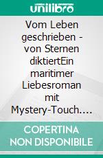 Vom Leben geschrieben - von Sternen diktiertEin maritimer Liebesroman mit Mystery-Touch. E-book. Formato EPUB ebook