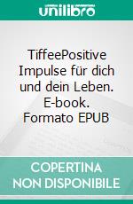 TiffeePositive Impulse für dich und dein Leben. E-book. Formato EPUB ebook di Nicole Gollan-Gesierich