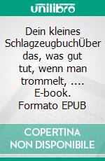 Dein kleines SchlagzeugbuchÜber das, was gut tut, wenn man trommelt, .... E-book. Formato EPUB ebook