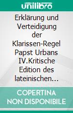 Erklärung und Verteidigung der Klarissen-Regel Papst Urbans IV.Kritische Edition des lateinischen Textes mit ihrer Begründung und deutschen Übersetzung von Johannes Karl Schlageter OFM. E-book. Formato EPUB