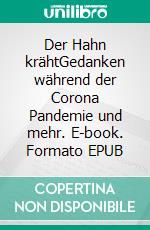 Der Hahn krähtGedanken während der Corona Pandemie und mehr. E-book. Formato EPUB ebook