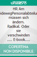 HR Am ScheidewegPersonalabteilungen müssen sich ändern. Radikal. Oder sie verschwinden .... E-book. Formato EPUB ebook