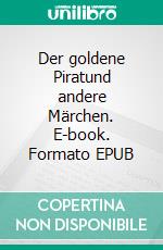 Der goldene Piratund andere Märchen. E-book. Formato EPUB ebook