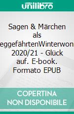 Sagen & Märchen als WeggefährtenWinterwonne 2020/21 - Glück auf. E-book. Formato EPUB ebook di Carsten Kiehne